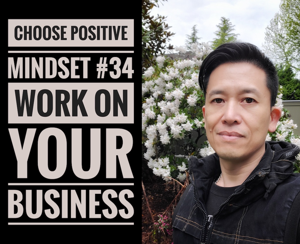 Choose Positive Mindset #34 - Work on the Business